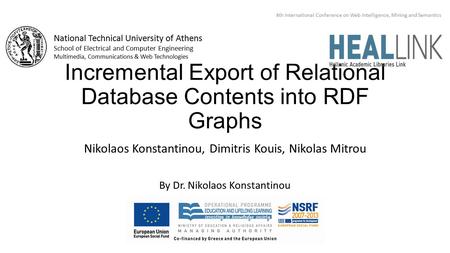 Incremental Export of Relational Database Contents into RDF Graphs Nikolaos Konstantinou, Dimitris Kouis, Nikolas Mitrou By Dr. Nikolaos Konstantinou National.