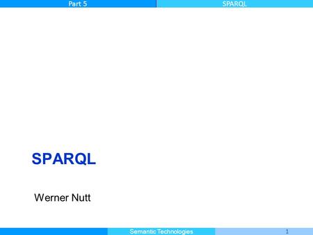 Master Informatique 1 Semantic Technologies Part 5SPARQL Werner Nutt.