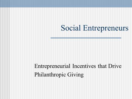 Social Entrepreneurs Entrepreneurial Incentives that Drive Philanthropic Giving.