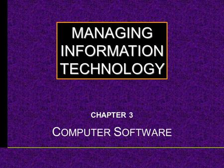 MANAGINGINFORMATIONTECHNOLOGY CHAPTER 3 C OMPUTER S OFTWARE.