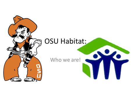 OSU Habitat: Who we are!. Habitat International Founded in 1976 by Millard and Linda Fuller Inspired by Clarence Jordan Established the principle of “partnership.