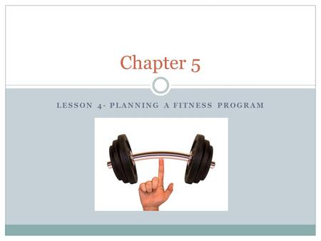 LESSON 4- PLANNING A FITNESS PROGRAM Chapter 5. Selecting the Right Exercise Cardio Endurance Muscle Endurance Muscle Strength Fat Burner.