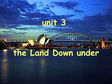 unit 3 the Land Down under General introduction of Australia.