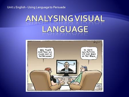 Unit 1 English - Using Language to Persuade.  Our focus for study is how visual language is used in an attempt to manipulate and persuade the reader.