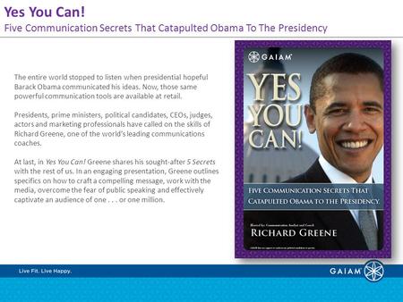 Yes You Can! Five Communication Secrets That Catapulted Obama To The Presidency The entire world stopped to listen when presidential hopeful Barack Obama.