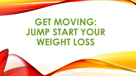 GET MOVING: JUMP START YOUR WEIGHT LOSS. Share your thoughts: When it comes to exercise, I ___________.