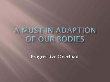 Progressive Overload.  Cause Long-Term Training adaptations  Applying a workload to an athlete to cause enough stress to continue to adapt  Ensuring.