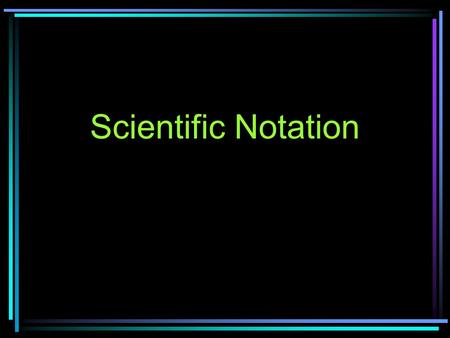 Scientific Notation.