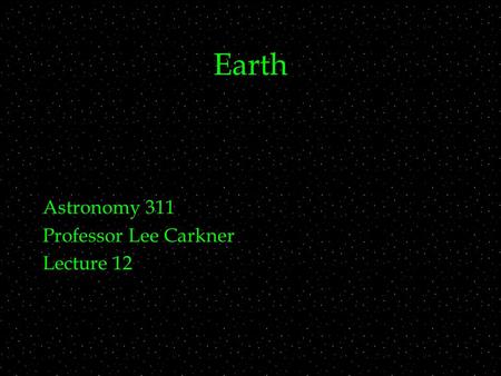 Earth Astronomy 311 Professor Lee Carkner Lecture 12.