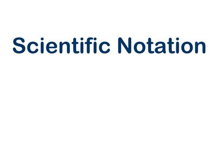 Scientific Notation.