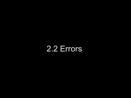 2.2 Errors. Why Study Errors First? Nearly all our modeling is done on digital computers (aside: what would a non-digital analog computer look like?)