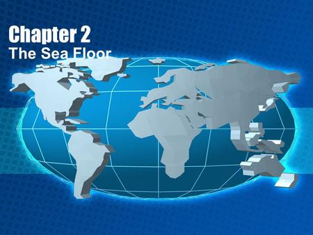 Chapter 2 The Sea Floor. Sea Floor Geologically distinct from the continents Perpetual cycle of birth and destruction that shapes the oceans and controls.