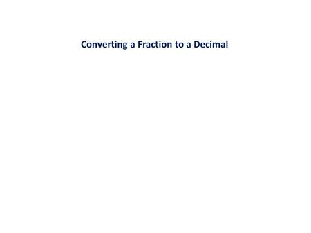 Converting a Fraction to a Decimal. ND The numerator – think of Nancy The denominator – think of a dog.