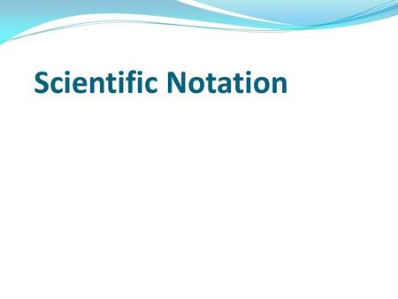 Scientific Notation.