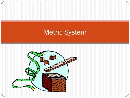 Metric System.