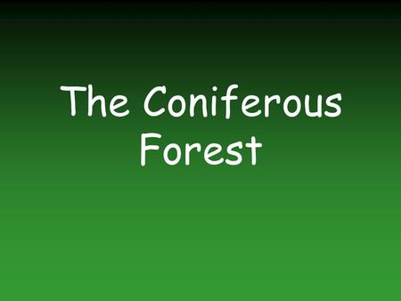 The Coniferous Forest. Coniferous Forest The coniferous forest gets the name coniferous because the main type of vegetation located in it is conifers.