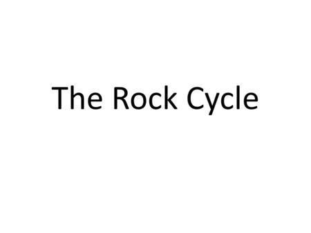 The Rock Cycle.