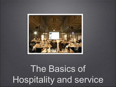 The Basics of Hospitality and service. Hospitality the act or practice of being hospitable the reception and entertainment of guests, visitors, or strangers,