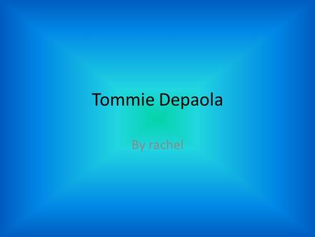 Tommie Depaola By rachel Tommies books He made and illustrated lots of books. Tommie’s books are really cool. Some say his books are awesome. Some books.