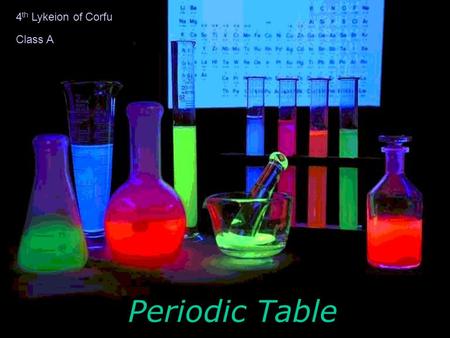 Periodic Table 4 th Lykeion of Corfu Class A. Dobereiner 1829 3-ades of elements with similar properties Cl, Br,I Ca,Sr,Ba etc.