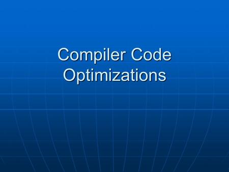 Compiler Code Optimizations. Introduction Introduction Optimized codeOptimized code Executes faster Executes faster efficient memory usage efficient memory.