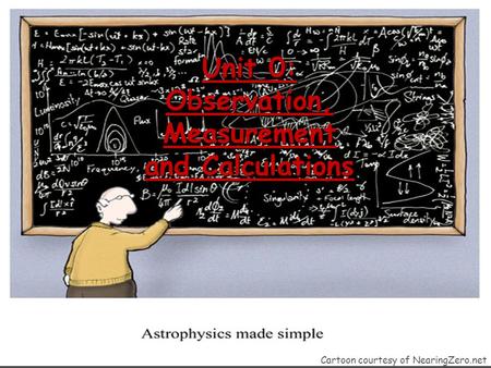 Unit 0: Observation, Measurement and Calculations Cartoon courtesy of NearingZero.net.