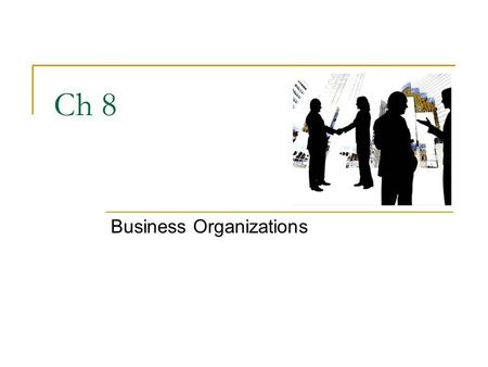 Ch 8 Business Organizations. Warm-up 1982: Internet is first used 1989: Apple launched 1994: Yahoo.com 1996: Dell.com 2004: Facebook 2005: Youtube 2006: