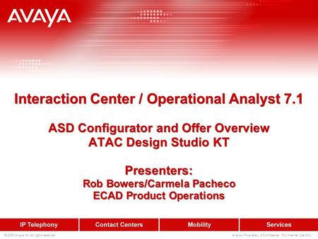 © 2005 Avaya Inc. All rights reserved. Avaya – Proprietary & Confidential. For Internal Use Only. Interaction Center / Operational Analyst 7.1 ASD Configurator.