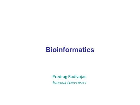 Bioinformatics Predrag Radivojac I NDIANA U NIVERSITY.