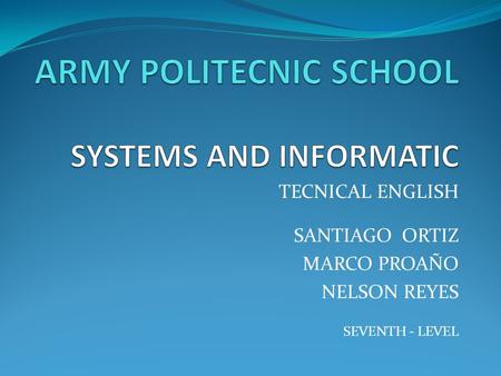 TECNICAL ENGLISH SANTIAGO ORTIZ MARCO PROAÑO NELSON REYES SEVENTH - LEVEL.