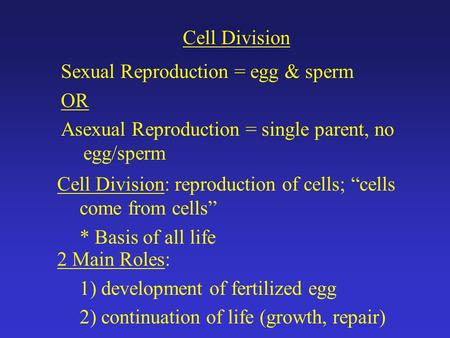 Cell Division Sexual Reproduction = egg & sperm OR Asexual Reproduction = single parent, no egg/sperm Cell Division: reproduction of cells; “cells come.