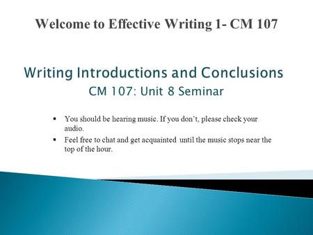 CM 107: Unit 8 Seminar  You should be hearing music. If you don’t, please check your audio.  Feel free to chat and get acquainted until the music stops.