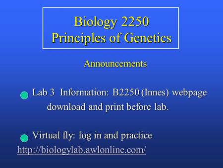 Biology 2250 Principles of Genetics Announcements Lab 3 Information: B2250 (Innes) webpage Lab 3 Information: B2250 (Innes) webpage download and print.