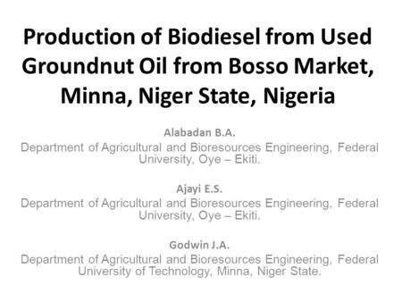 Production of Biodiesel from Used Groundnut Oil from Bosso Market, Minna, Niger State, Nigeria Alabadan B.A. Department of Agricultural and Bioresources.