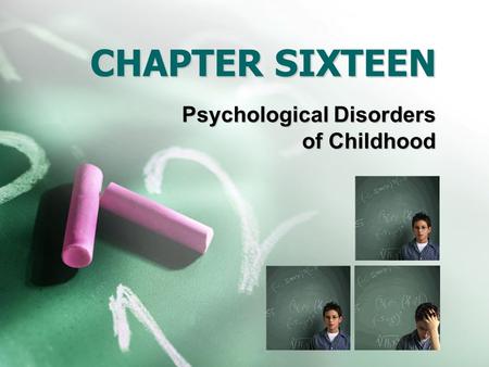 CHAPTER SIXTEEN Psychological Disorders of Childhood.