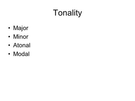 Tonality Major Minor Atonal Modal. Rhythm / Rhythmic Devices Syncopation Dotted Rhythms Poly-rhythms Cross-rhythms Ostinato Off-beat Swing rhythms Rubato.