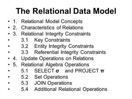 The Relational Data Model 1.Relational Model Concepts 2.Characteristics of Relations 3.Relational Integrity Constraints 3.1Key Constraints 3.2Entity Integrity.