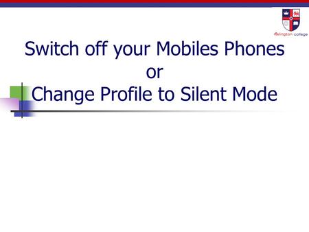 Switch off your Mobiles Phones or Change Profile to Silent Mode