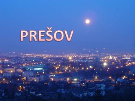 BASIC INFORMATIONS Area: 71,18 km² Population: 91 498 The first written record: 1247 Mayor JUDr. Pavel Hagyari River Torysa Currency: 1 euro.