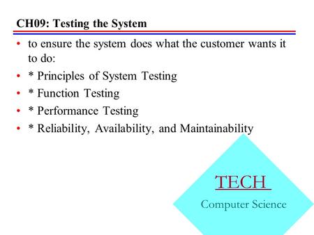 CH09: Testing the System to ensure the system does what the customer wants it to do: * Principles of System Testing * Function Testing * Performance Testing.