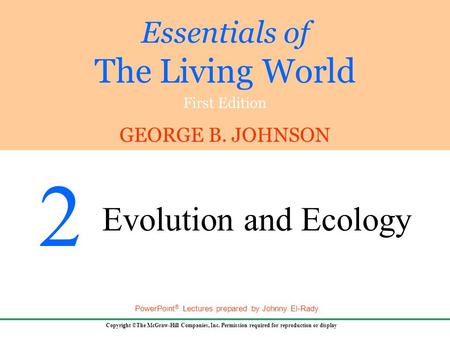 Essentials of The Living World First Edition GEORGE B. JOHNSON Copyright ©The McGraw-Hill Companies, Inc. Permission required for reproduction or display.