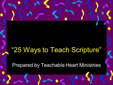 “25 Ways to Teach Scripture” Prepared by Teachable Heart Ministries.