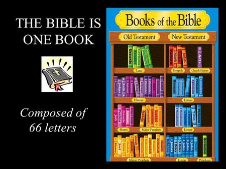 THE BIBLE IS ONE BOOK Composed of 66 letters.