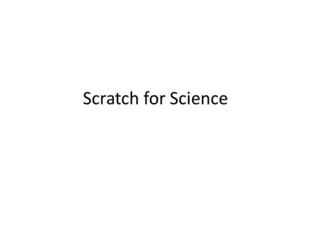 Scratch for Science. Computational Thinking Jeanette Wing, 2006 Core theme in CS education, more and more in other subjects Abstraction Automation eScience.