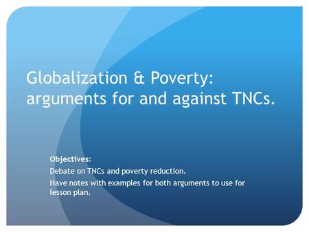 Globalization & Poverty: arguments for and against TNCs.