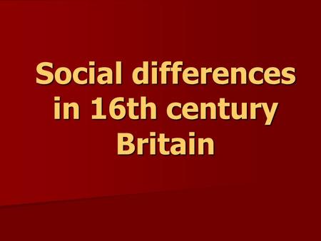 Social differences in 16th century Britain. 1.Hierarchy in society KING CHURCH NOBILITY Archbishops GENTRY Bishops YEOMEN TOWN CITIZENS Clergymen LABOURERS.