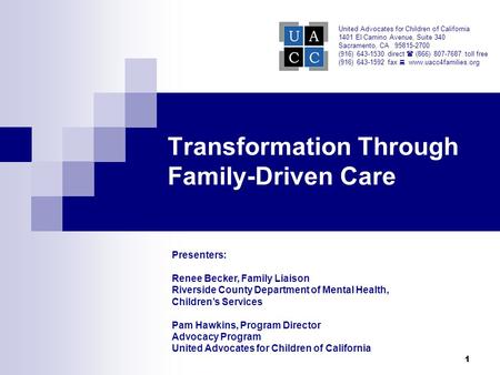 United Advocates for Children of California 1401 El Camino Avenue, Suite 340 Sacramento, CA 95815-2700 (916) 643-1530 direct  (866) 807-7687 toll free.