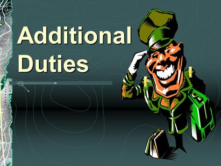 Additional Duties You arrive at your unit and your company commander asks you to do approximately 12 additional duties. You barely know where to begin.