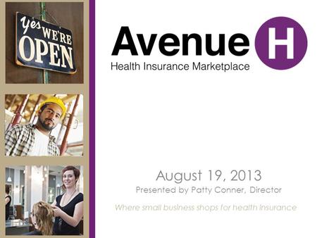 August 19, 2013 Presented by Patty Conner, Director Where small business shops for health insurance.