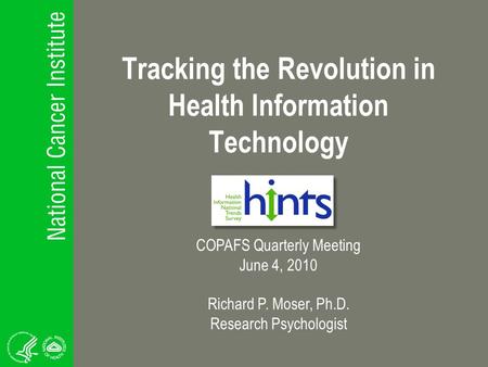 Tracking the Revolution in Health Information Technology COPAFS Quarterly Meeting June 4, 2010 Richard P. Moser, Ph.D. Research Psychologist.